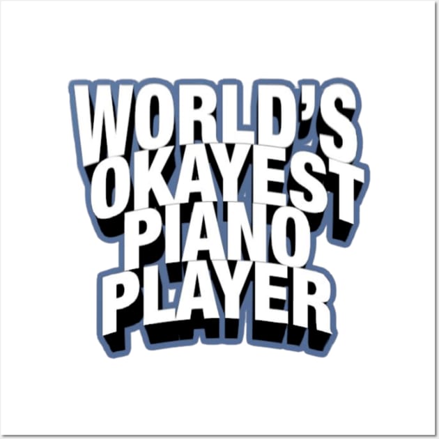 Worlds Okayest Piano Player Wall Art by Artistic Design